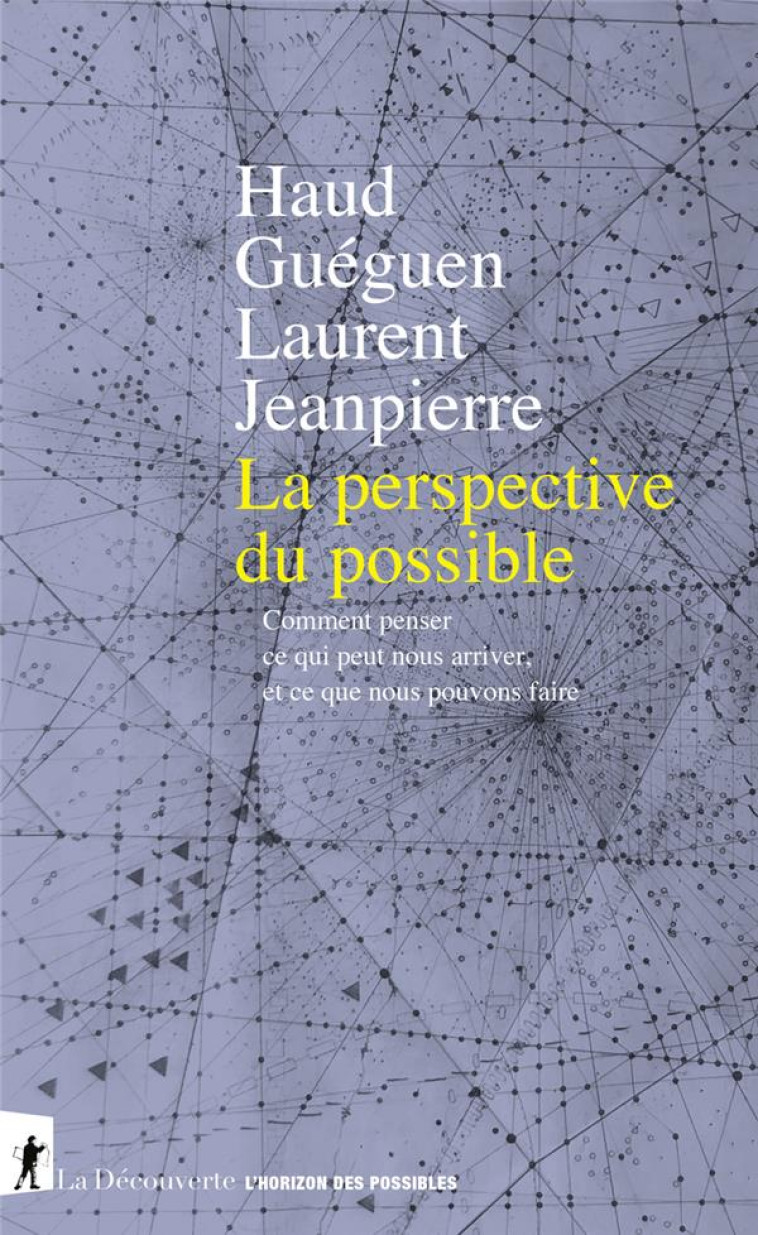 LA PERSPECTIVE DU POSSIBLE - COMMENT PENSER CE QUI PEUT NOUS ARRIVER, ET CE QUE NOUS POUVONS FAIRE - LAURENT JEANPIERRE - LA DECOUVERTE