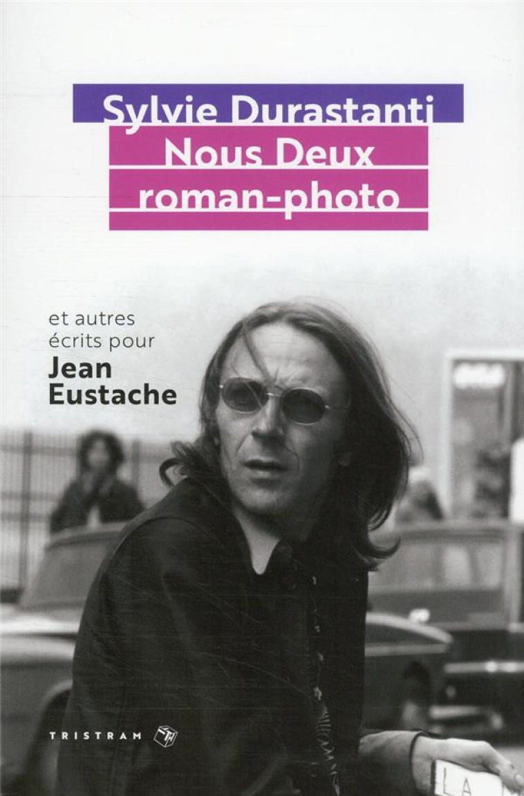 NOUS DEUX ROMAN-PHOTO - ET AUTRES ?CRITS POUR JEAN EUSTACHE - SYLVIE DURASTANTI - TRISTRAM