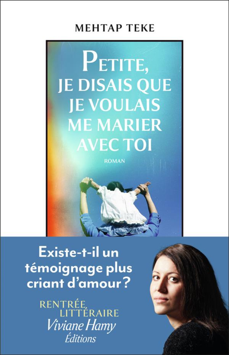 PETITE, JE DISAIS QUE JE VOULAIS ME MARIER AVEC TOI - MEHTAP TEKE - VIVIANE HAMY