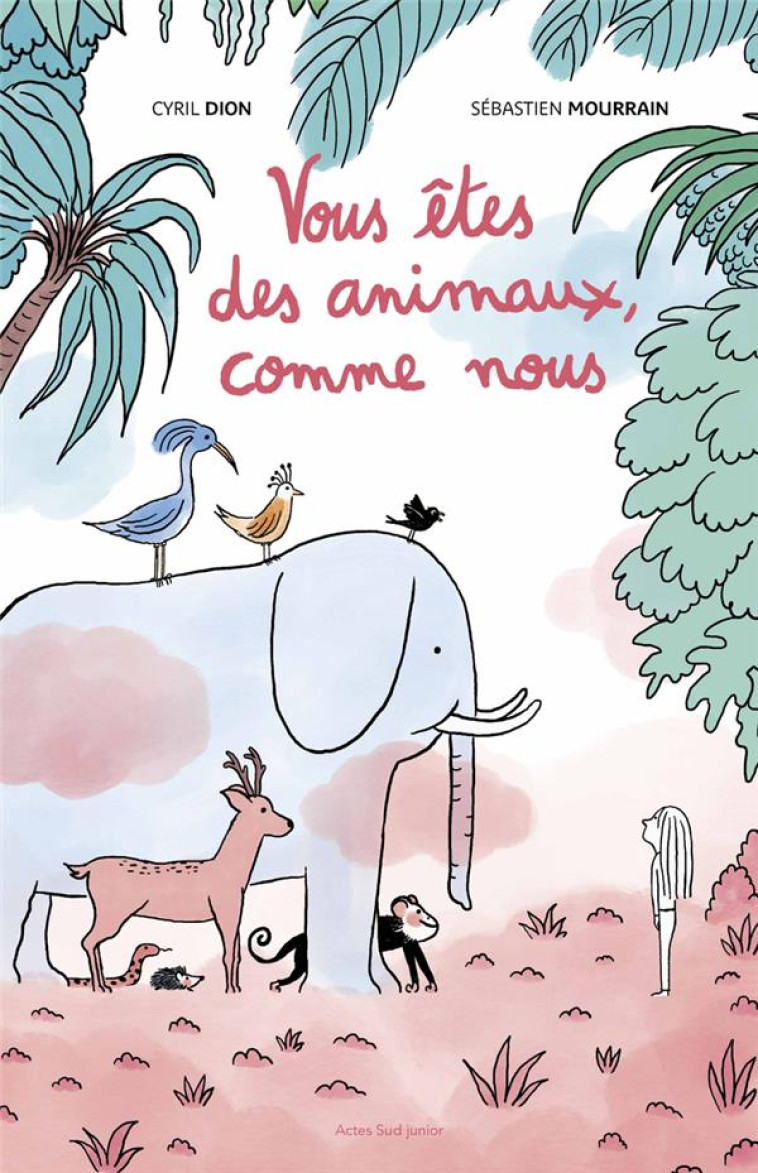 VOUS ?TES DES ANIMAUX, COMME NOUS - CYRIL DION - ACTES SUD