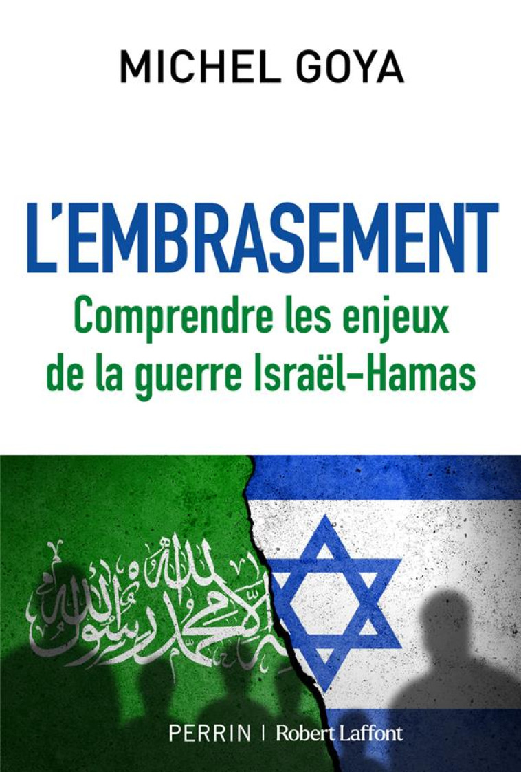 L-EMBRASEMENT - COMPRENDRE LES ENJEUX DE LA GUERRE ISRA?L-HAMAS - MICHEL GOYA - ROBERT LAFFONT