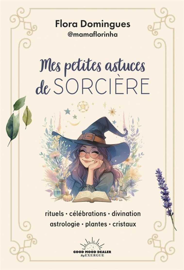 MES PETITES ASTUCES DE SORCI?RE - RITUELS-C?L?BRATIONS-DIVINATION-ASTROLOGIE-PLANTES-CRISTAUX - FLORA DOMINGUES - GOOD MOOD EXR