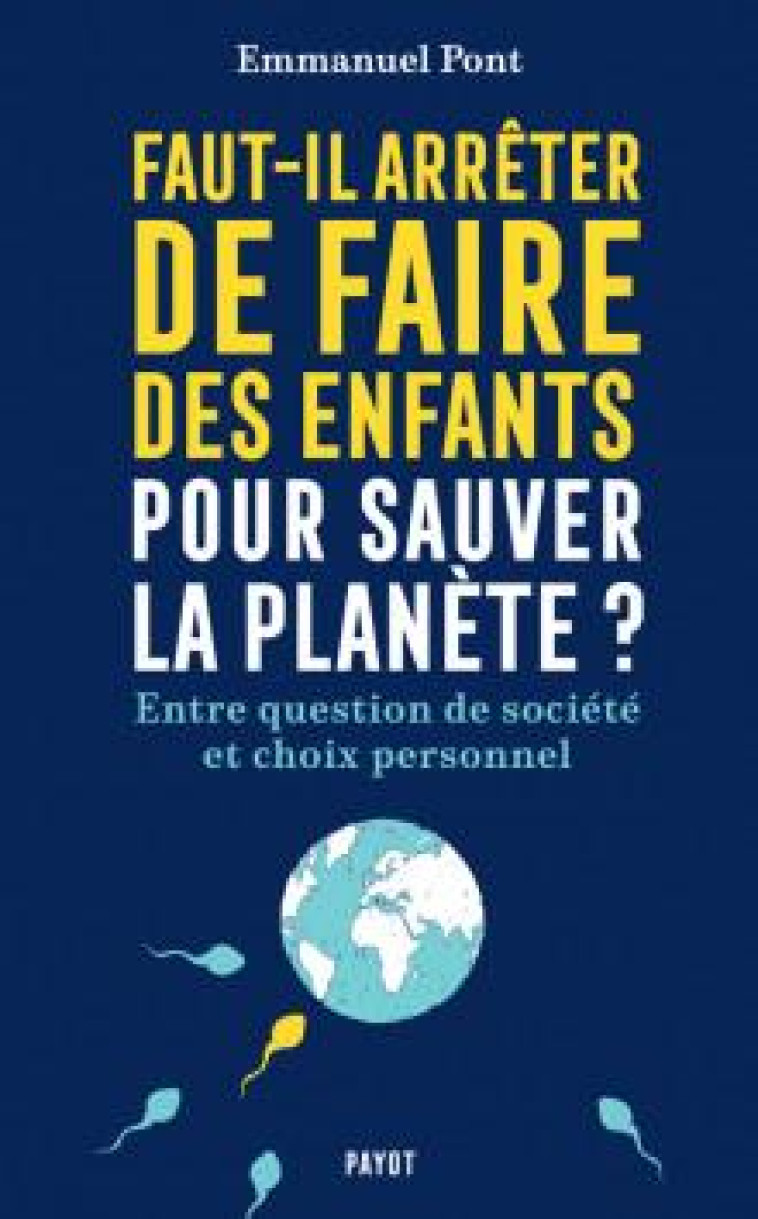 FAUT-IL ARR?TER DE FAIRE DES ENFANTS POUR SAUVER LA PLAN?TE ? - EMMANUEL PONT - PAYOT POCHE