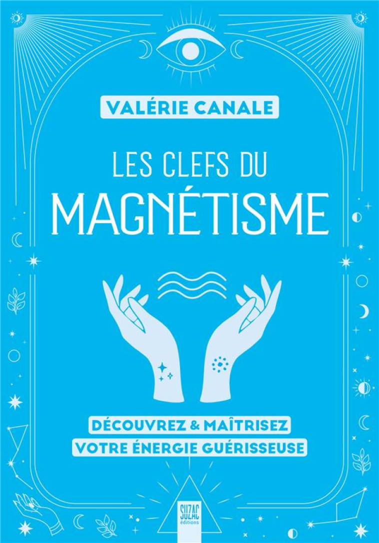 LES CLEFS DU MAGNETISME - DECOUVREZ & MAITRISEZ VOTRE ENERGIE GUERISSEUSE - CANALE VALERIE - DU LUMIGNON