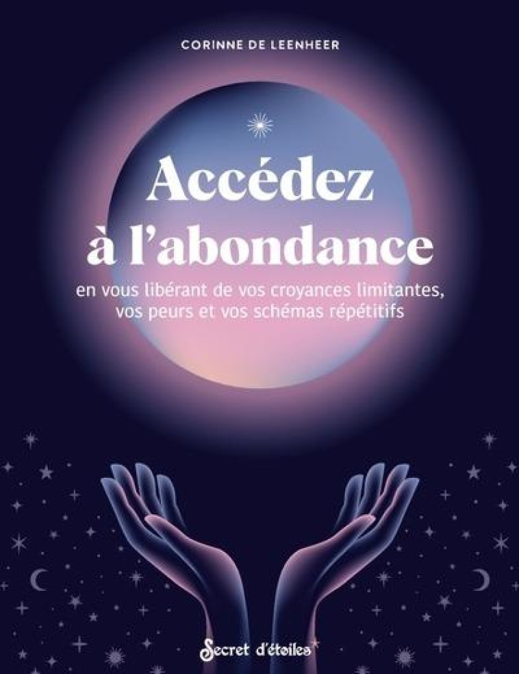 ACC?DEZ ? L-ABONDANCE EN VOUS LIB?RANT DE VOS CROYANCES LIMITANTES, VOS PEURS ET VOS SCH?MAS R?P?TIT - CORINNE DE LEENHEER - SERPENT ETOILES