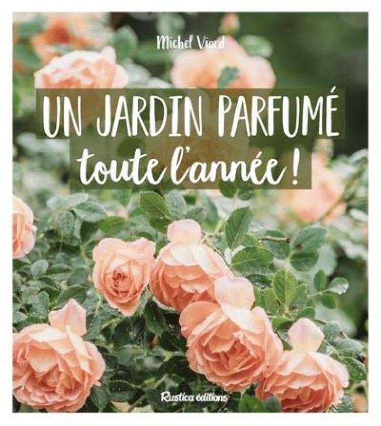 UN JARDIN PARFUME TOUTE L-ANNEE - VIARD MICHEL - RUSTICA