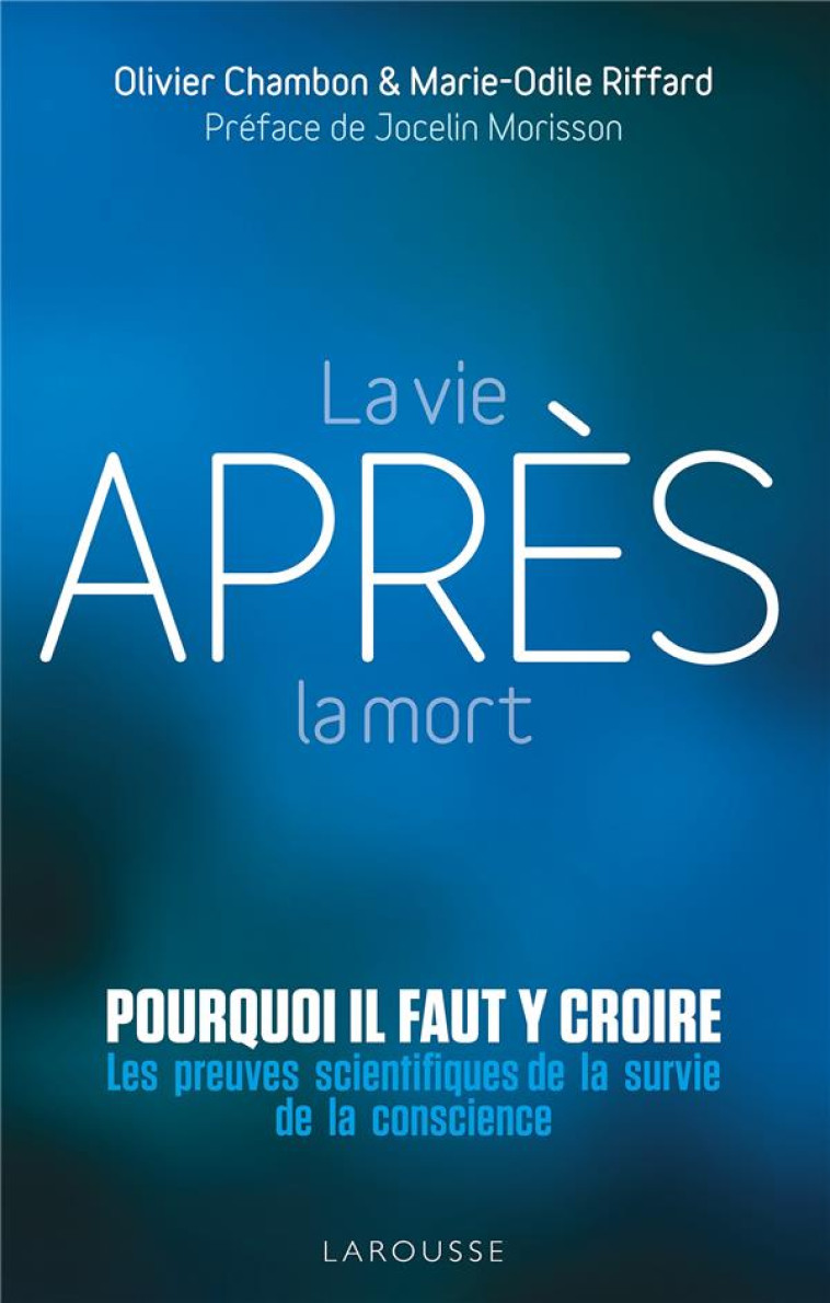 LA VIE APR?S LA MORT : POURQUOI IL FAUT Y CROIRE - MARIE-ODILE RIFFARD - LAROUSSE