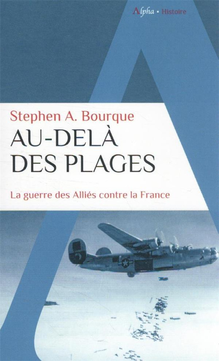 AU-DELA DES PLAGES - LA GUERRE DES ALLIES CONTRE LA FRANCE - BOURQUE STEPHEN ALAN - ALPHA