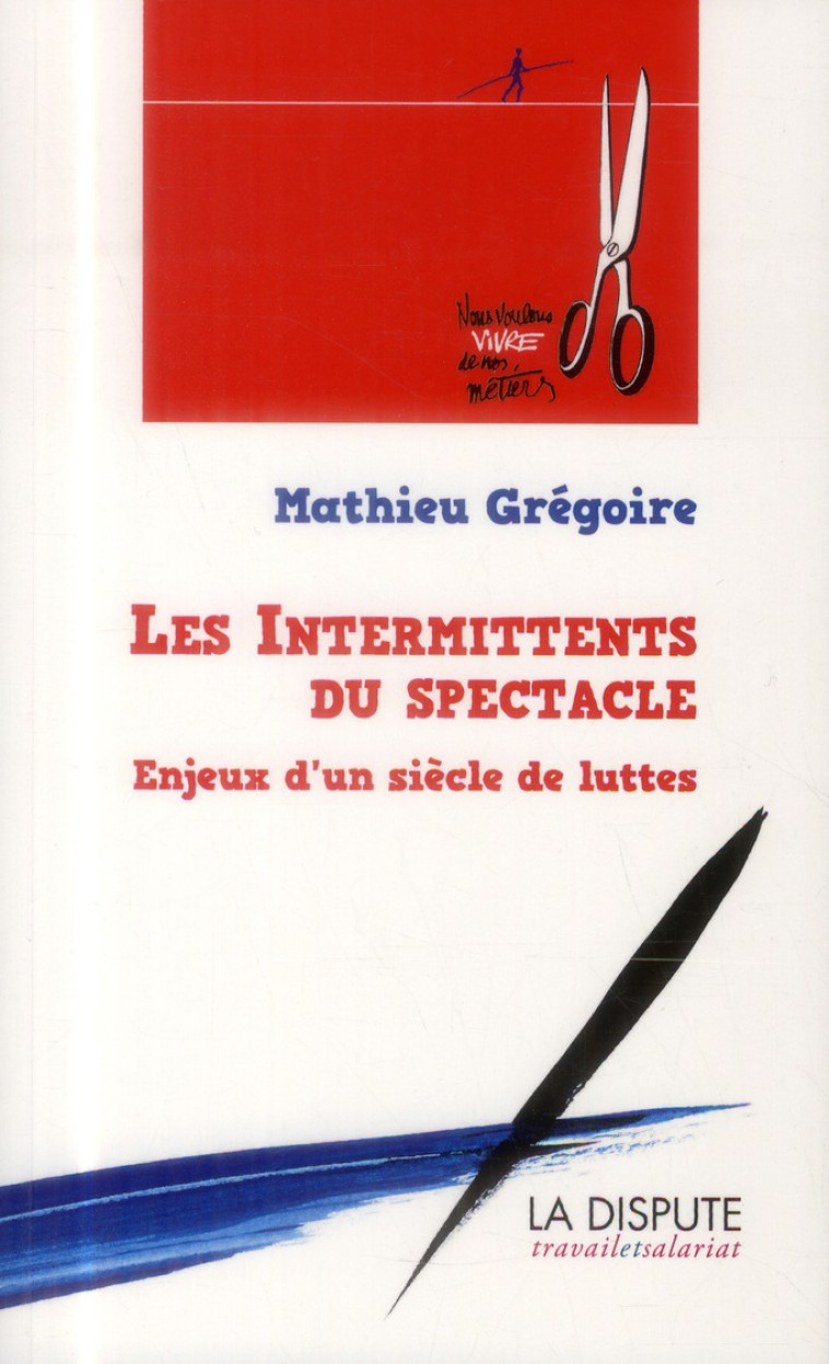 INTERMITTENTS DU SPECTACLE (LES) - ENJEUX D-UN SIECLE DE LUTTE - GREGOIRE MATHIEU - La Dispute