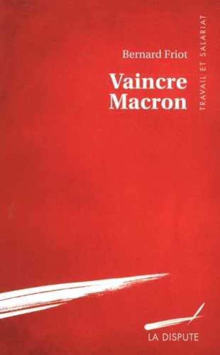 VAINCRE MACRON - FRIOT BERNARD - La Dispute