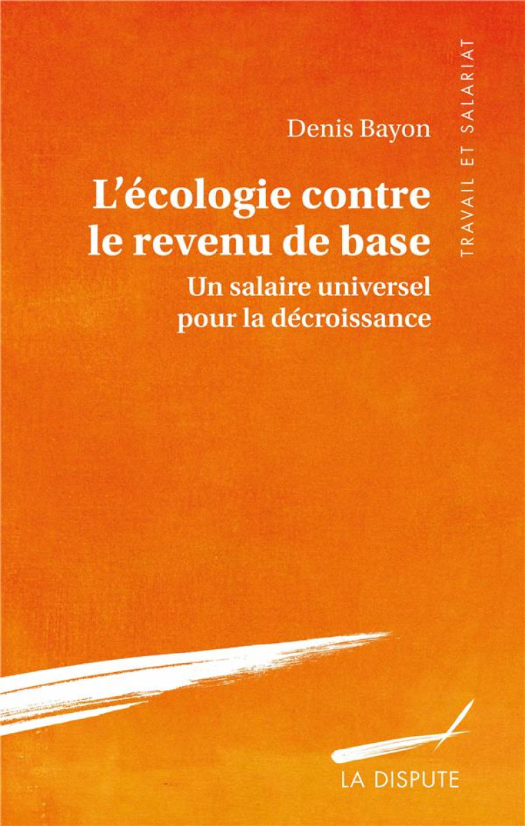 L- ECOLOGIE CONTRE LE REVENU DE BASE - UN SALAIRE UNIVERSEL POUR LA DECROISSANCE - BAYON DENIS - SNEDIT LA DISPU