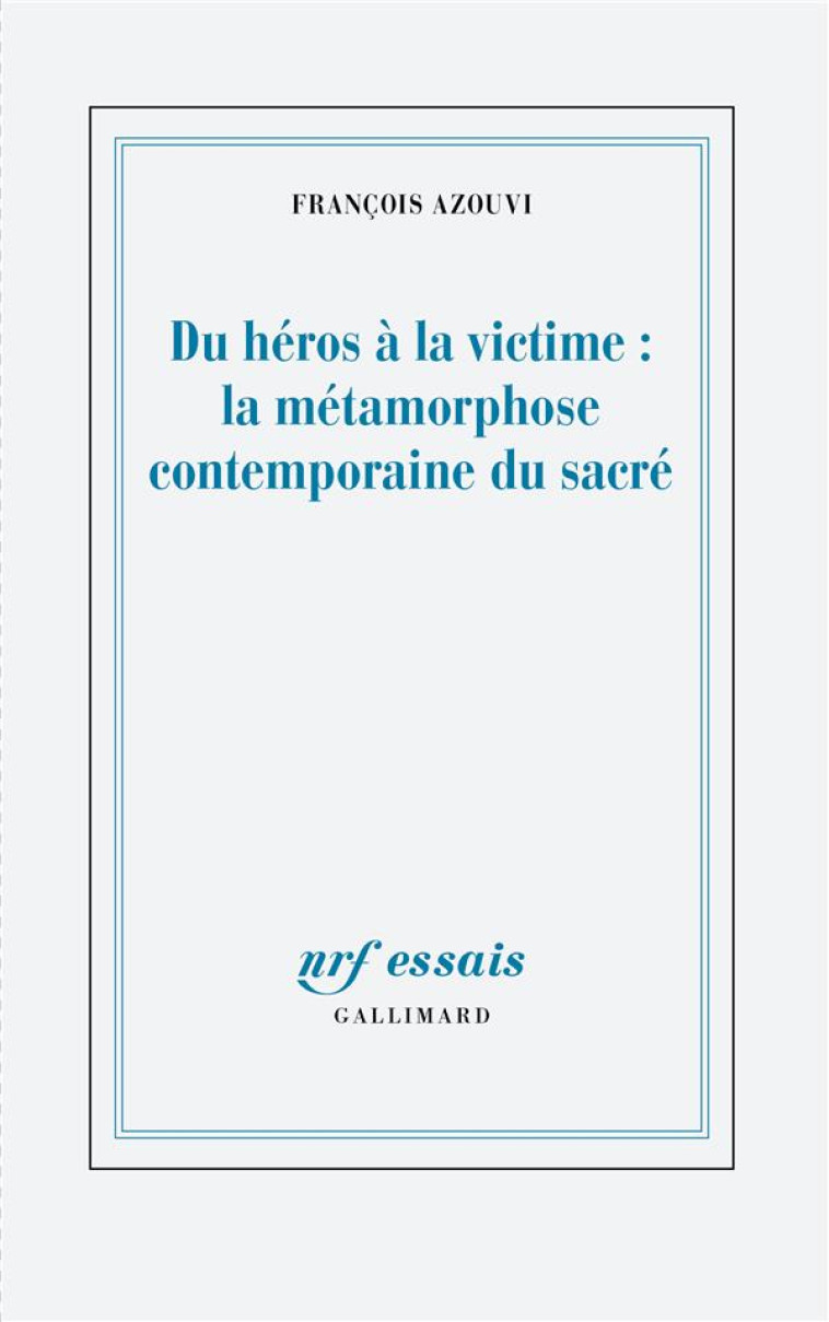 DU H?ROS ? LA VICTIME : LA M?TAMORPHOSE CONTEMPORAINE DU SACR? - FRANCOIS AZOUVI - GALLIMARD