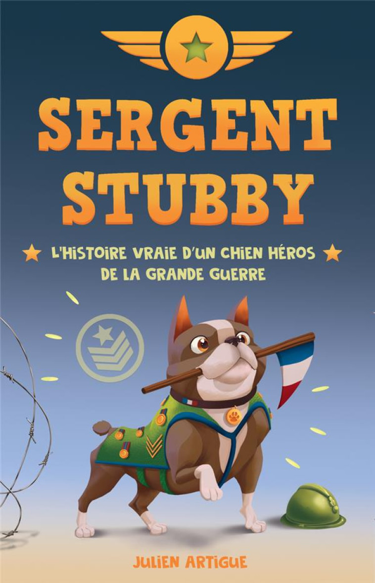 SERGENT STUBBY - L-HISTOIRE VRAIE D-UN CHIEN H?ROS DE LA GRANDE GUERRE - JULIEN ARTIGUE - SCRINEO