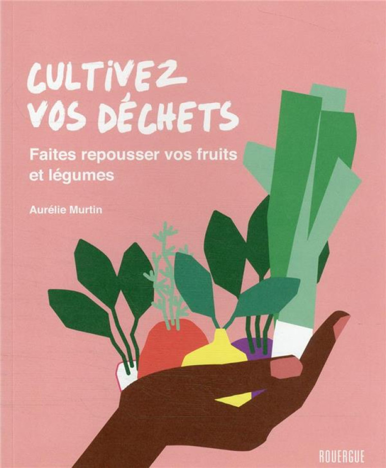 CULTIVEZ VOS D?CHETS - AURELIE MURTIN - ROUERGUE