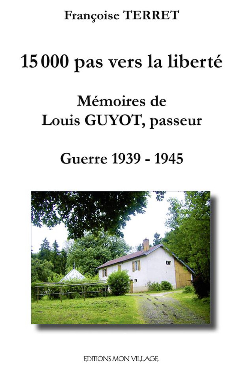 15000 PAS VERS LA LIBERTE. MEMOIRES DE LOUIS GUYOT PASSEUR - TERRET FRANCOISE - Mon village