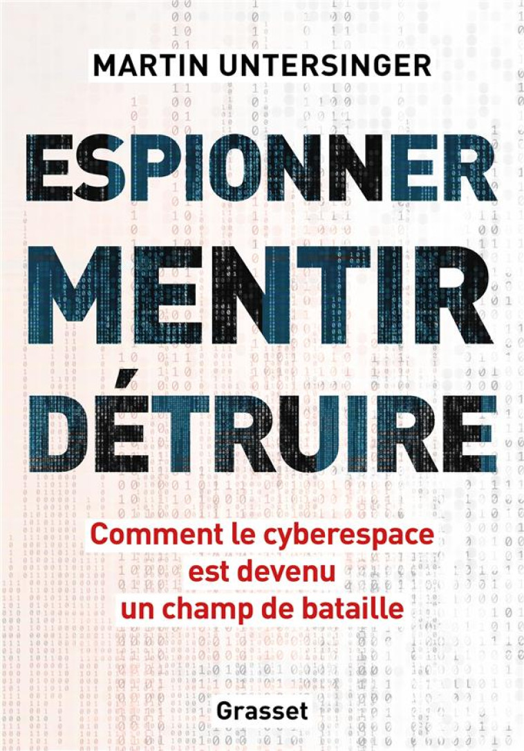 ESPIONNER, MENTIR, DETRUIRE - COMMENT LE CYBERESPACE EST DEVENU UN CHAMP DE BATAILLE - UNTERSINGER MARTIN - GRASSET