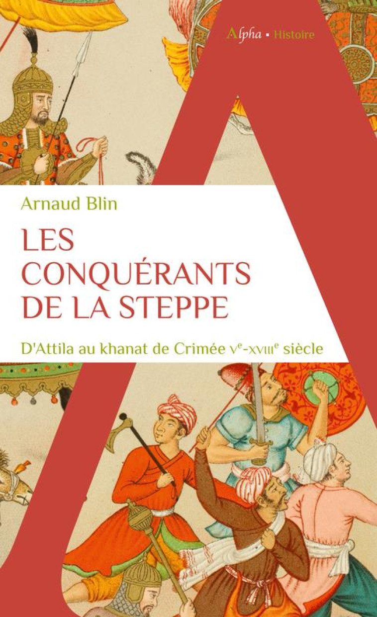 LES CONQUERANTS DE LA STEPPE - D-ATTILA AU KHANAT DE CRIMEE. VE-XVIIIE SIECLE - BLIN ARNAUD - ALPHA