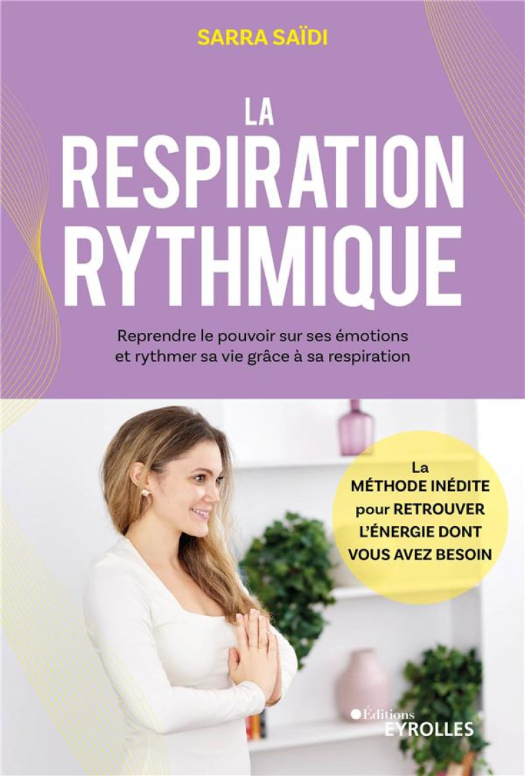 LA RESPIRATION RYTHMIQUE - REPRENDRE LE POUVOIR SUR SES EMOTIONS ET RYTHMER SA VIE GRACE A SA RESPIR - SAIDI SARRA - EYROLLES