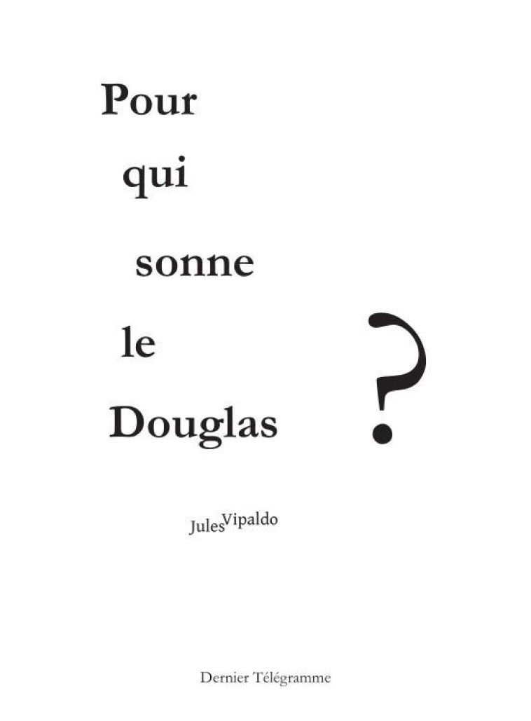 POUR QUI SONNE LE DOUGLAS ? - JULES VIPALDO - DERNIER TELEGRA