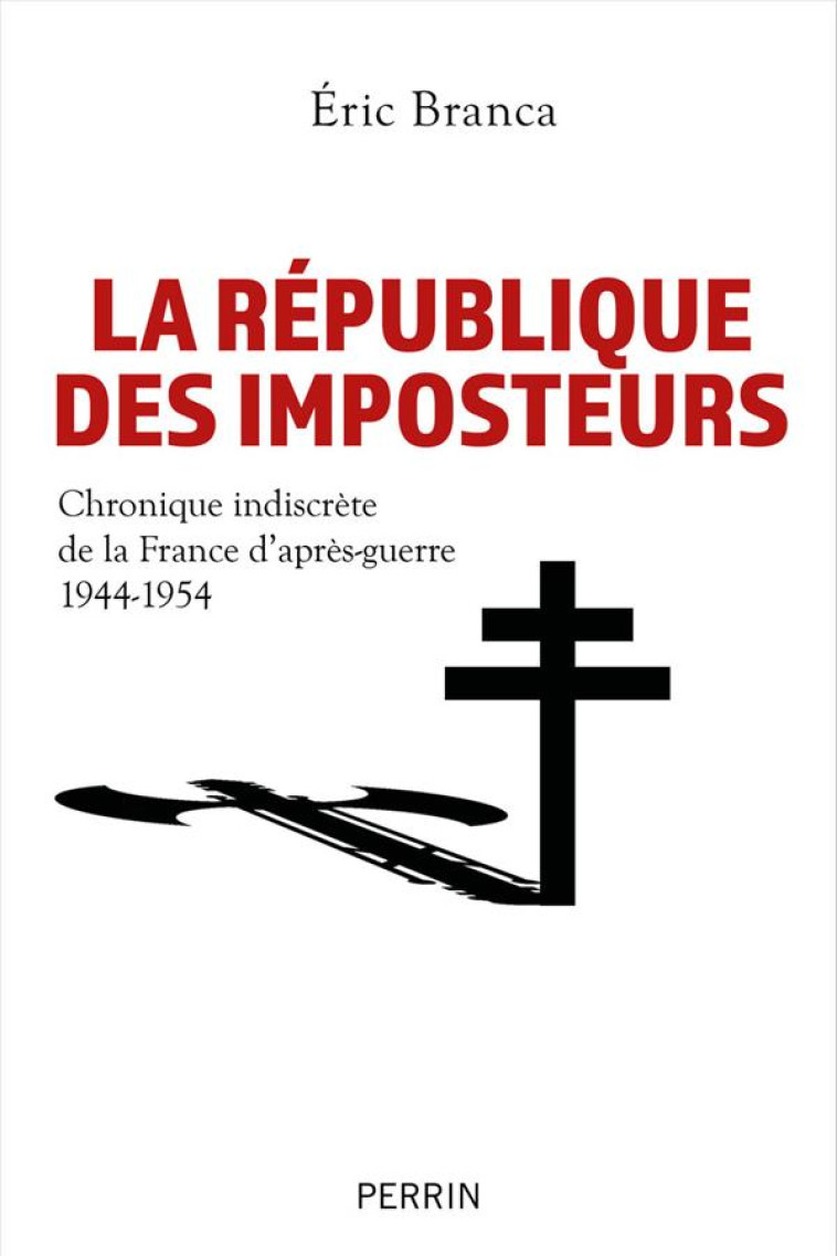 LA R?PUBLIQUE DES IMPOSTEURS - CHRONIQUE INDISCR?TE DE LA FRANCE D-APR?S-GUERRE 1944-1954 - ?RIC BRANCA - PERRIN