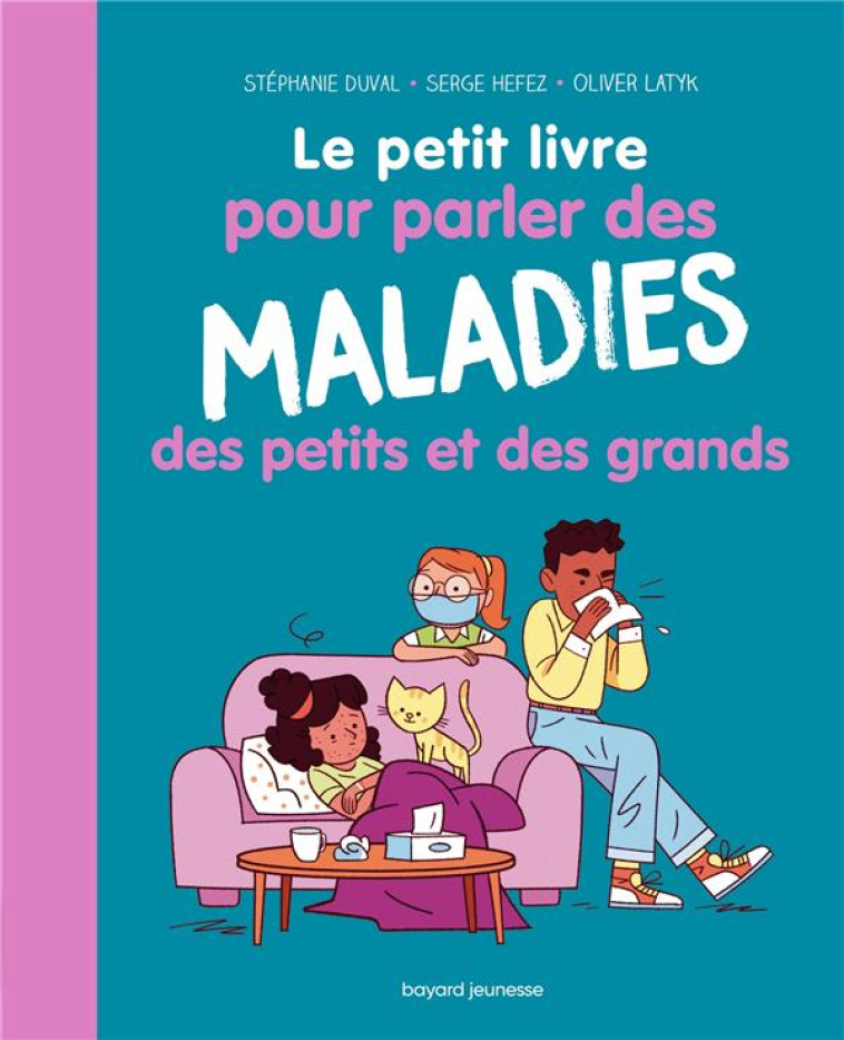 LE PETIT LIVRE POUR PARLER DES MALADIES DES PETITS ET DES GRANDS - SERGE HEFEZ - BAYARD JEUNESSE