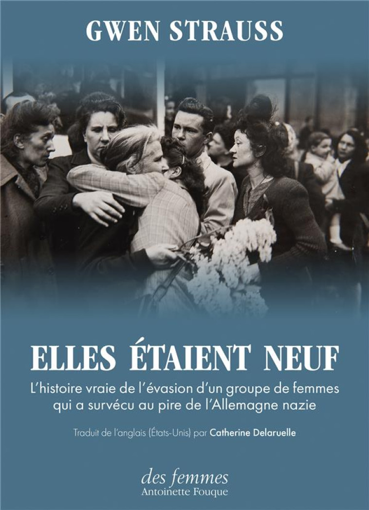 ELLES ETAIENT NEUF - L-HISTOIRE VRAIE DE L-EVASION D-UN GROUPE DE FEMMES QUI A SURVECU AU PIRE DE L- - STRAUSS - DES FEMMES