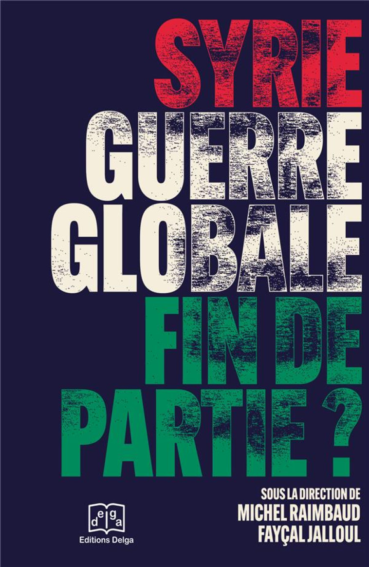 SYRIE, GUERRE GLOBALE : FIN DE PARTIE ? - RAIMBAUD/JALLOUL - DELGA