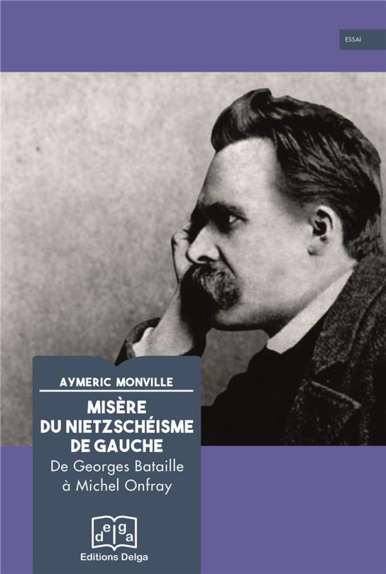 MISERE DU NIETZSCHEISME DE GAUCHE - DE GEORGES BATAILLE A MICHEL ONFRAY - MONVILLE AYMERIC - DELGA