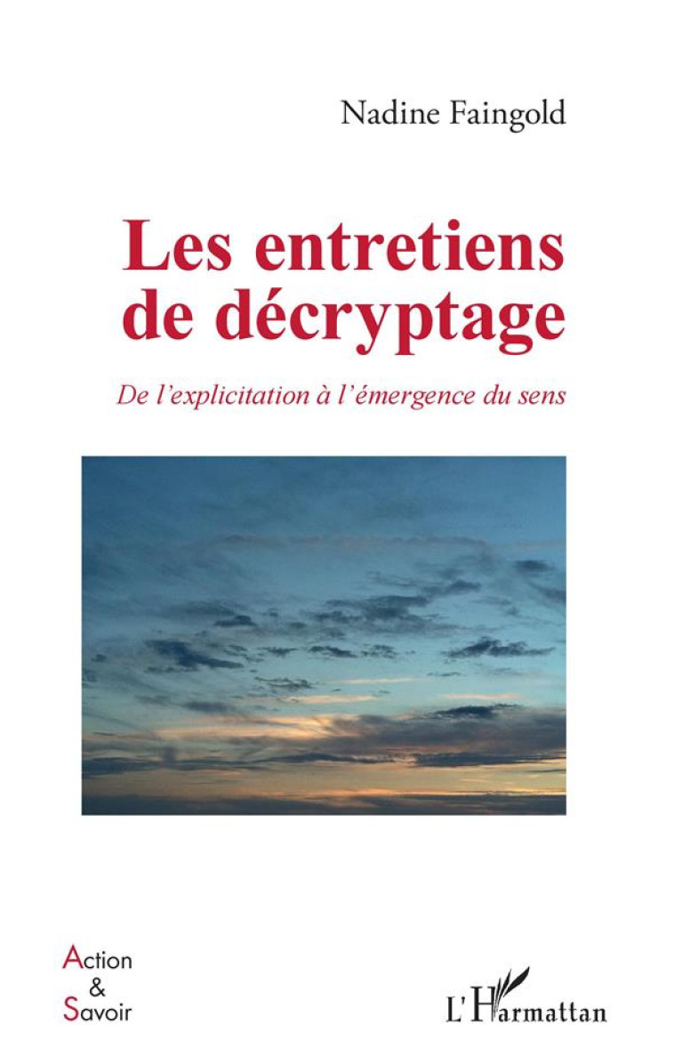 LES ENTRETIENS DE DECRYPTAGE  -  DE L'EXPLICITATION A L'EMERGENCE DU SENS - FAINGOLD, NADINE - L'HARMATTAN