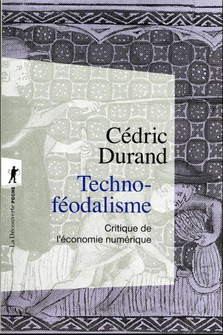 TECHNO-FEODALISME - CRITIQUE DE L-ECONOMIE NUMERIQUE - DURAND CEDRIC - LA DECOUVERTE