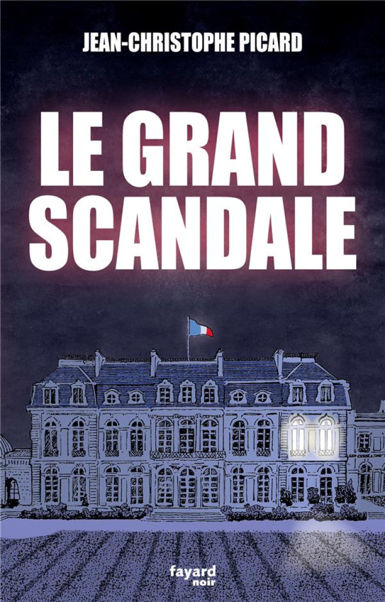 LE GRAND SCANDALE - JEAN-CHRISTOPHE PICARD - FAYARD