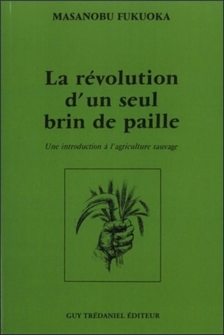 LA REVOLUTION D'UN SEUL BRIN DE PAILLE  -  UNE INTRODUCTION A L'AGRICULTURE SAUVAGE - FUKUOKA, MASANOBU - TREDANIEL