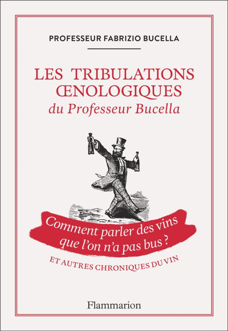 LES TRIBULATIONS OENOLOGIQUES DU PROFESSEUR BUCELLA ET AUTRES CHRONIQUES DU VIN - FABRIZIO BUCELLA - FLAMMARION