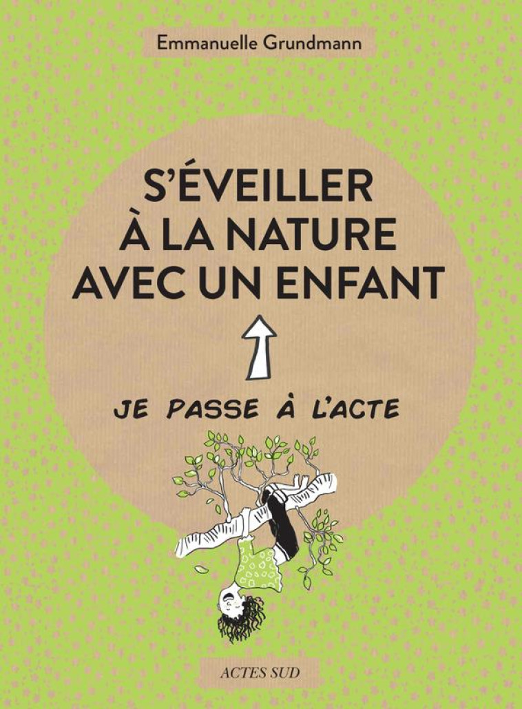 S'ÉVEILLER À LA NATURE AVEC UN ENFANT - EMMANUELLE GRUNDMANN - ACTES SUD