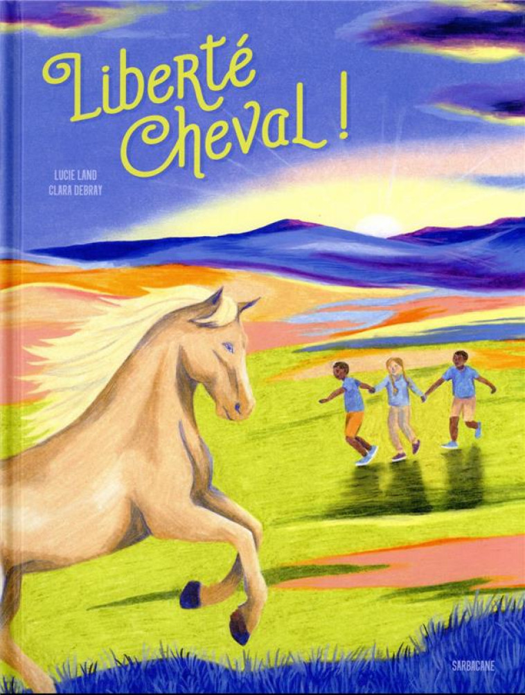 LIBERTÉ CHEVAL ! - LUCIE LAND - SARBACANE