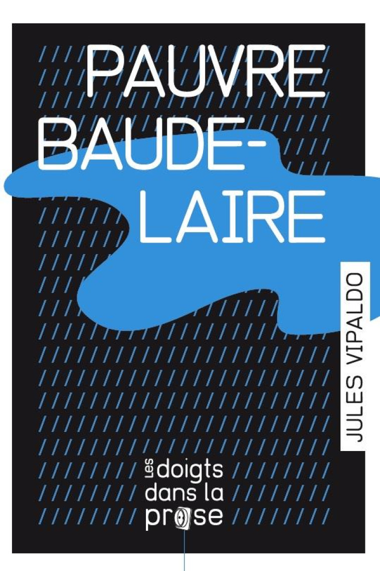 PAUVRE BAUDELAIRE - VIPALDO JULES - les Doigts dans la prose