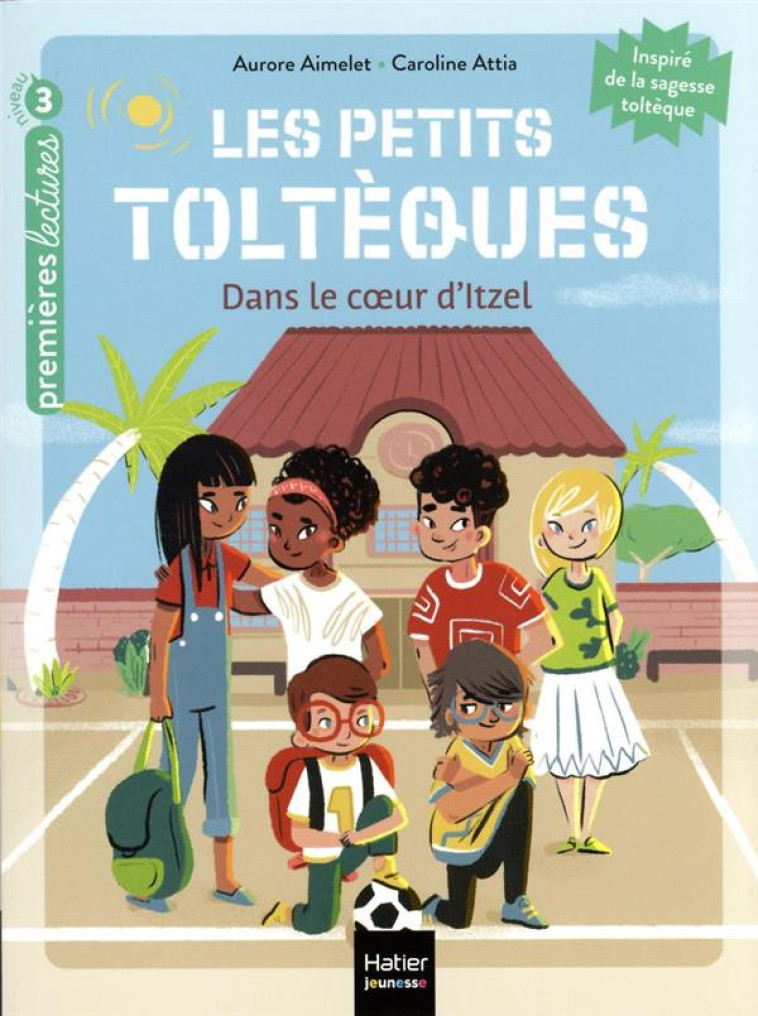 LES PETITS TOLTÈQUES - DANS LE COEUR D'ITZEL - CP/CE1 6/7 ANS - AURORE AIMELET - HATIER SCOLAIRE