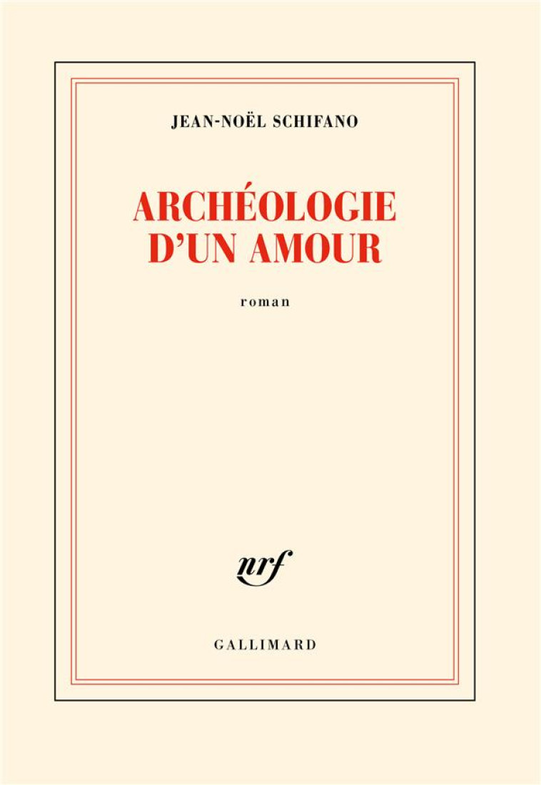 ARCHÉOLOGIE D'UN AMOUR - JEAN-NOEL SCHIFANO - GALLIMARD