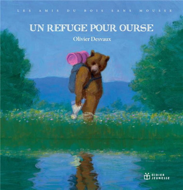 LES AMIS DU BOIS SANS MOUSSE - UN REFUGE POUR OURSE - DESVAUX OLIVIER - DIDIER