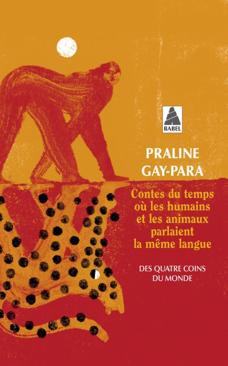 CONTES DU TEMPS OÙ LES HUMAINS ET LES ANIMAUX PARLAIENT LA MÊME LANGUE - PRALINE GAY-PARA - ACTES SUD