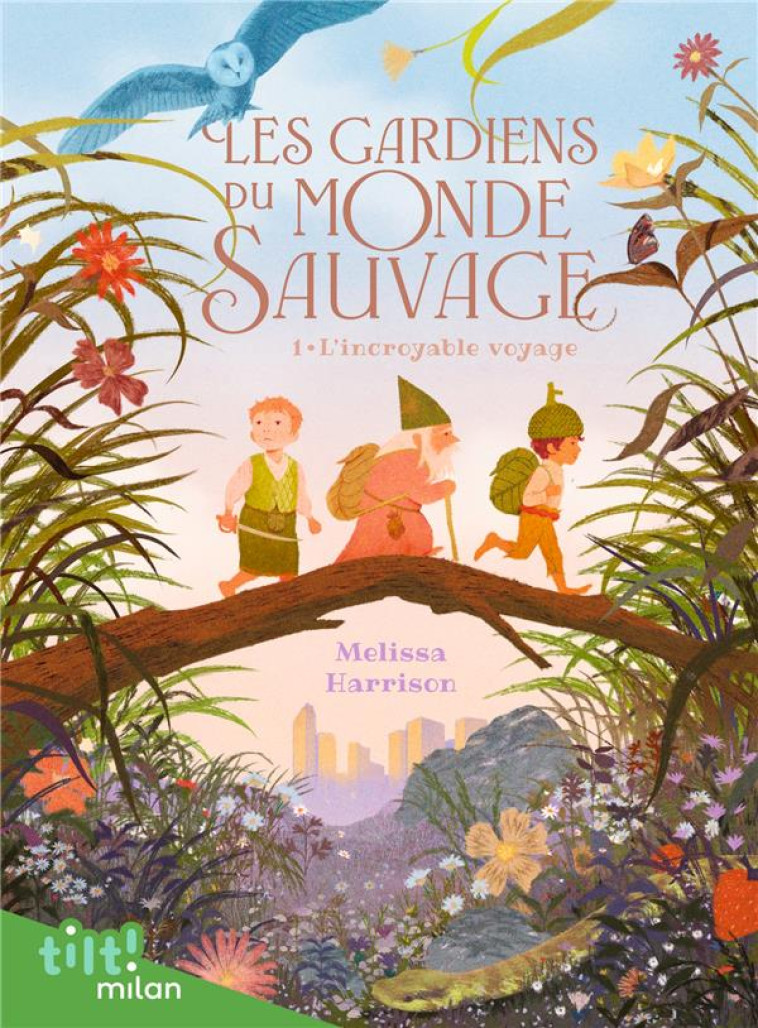 LES GARDIENS DU MONDE SAUVAGE, TOME 01 - MELISSA HARRISON - MILAN