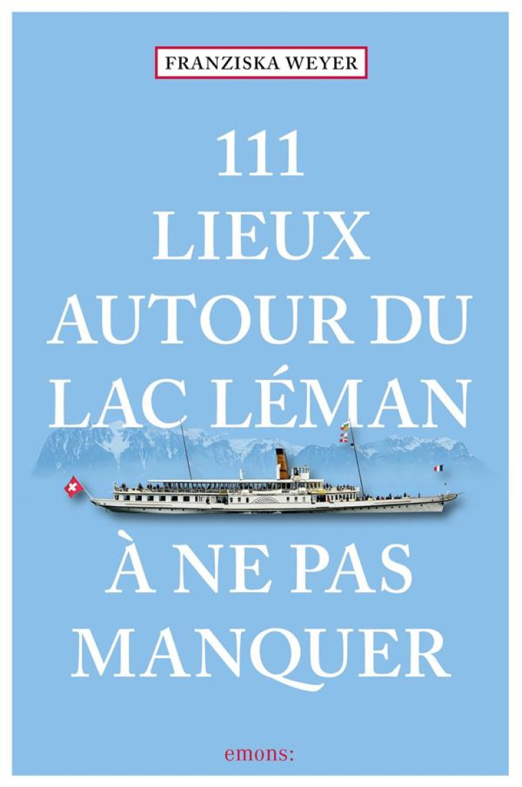 111 LIEUX AUTOUR DU LAC LÉMAN À NE PAS MANQUER - FRANZISKA WEYER - NC