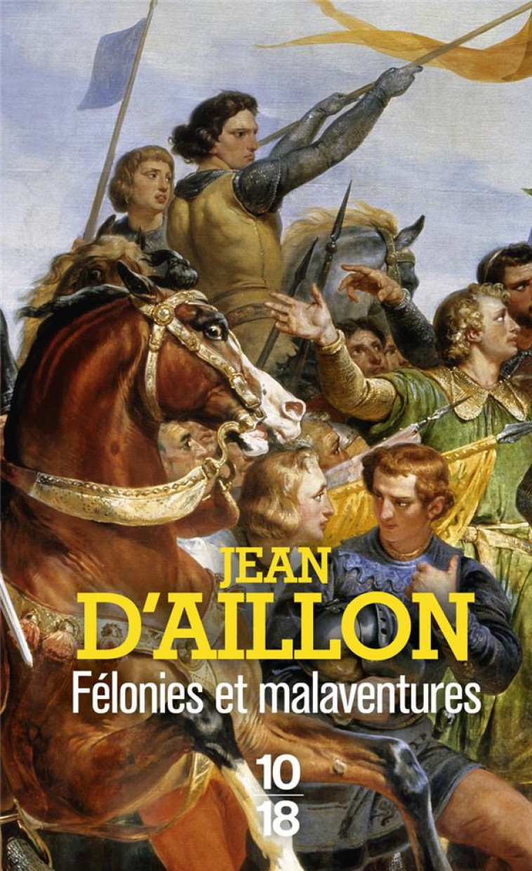 FÉLONIES ET MALAVENTURES - JEAN D' AILLON - 10 X 18