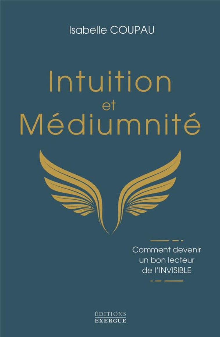 INTUITION ET MÉDIUMNITÉ - COMMENT DEVENIR UN BON LECTEUR DE L'INVISIBLE - ISABELLE COUPAU - EXERGUE