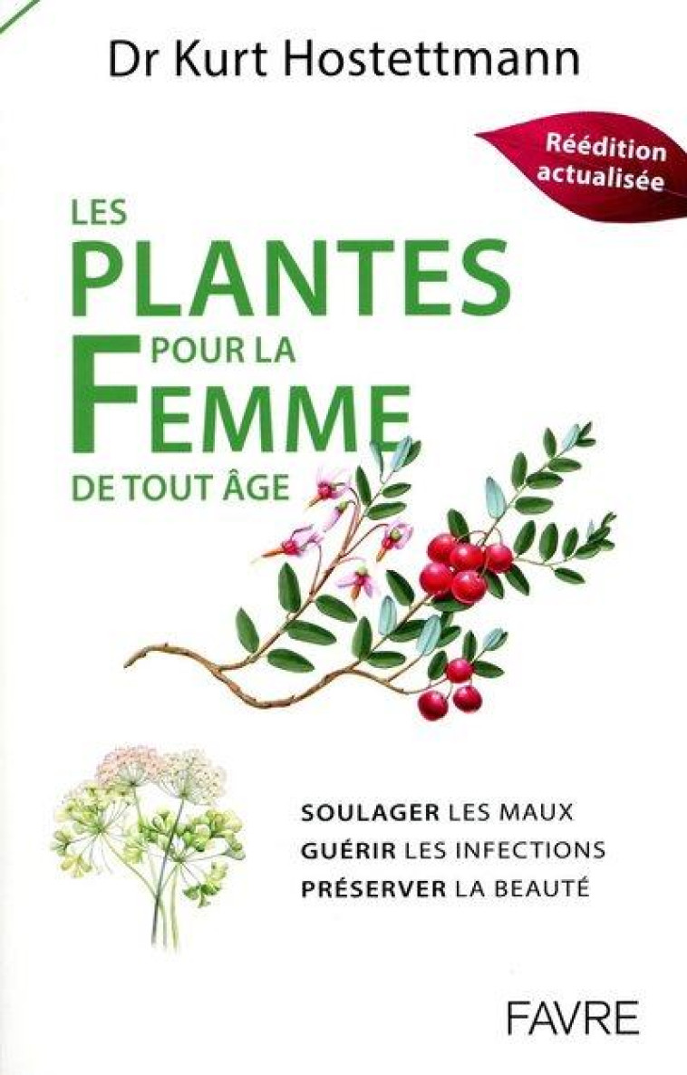 PLANTES POUR LA FEMME DE TOUT ÂGE - SOULAGER LES MAUX, GUÉRIR LES INFECTIONS, PRÉSERVER LA BEAUTÉ - KURT HOSTETTMANN - FAVRE