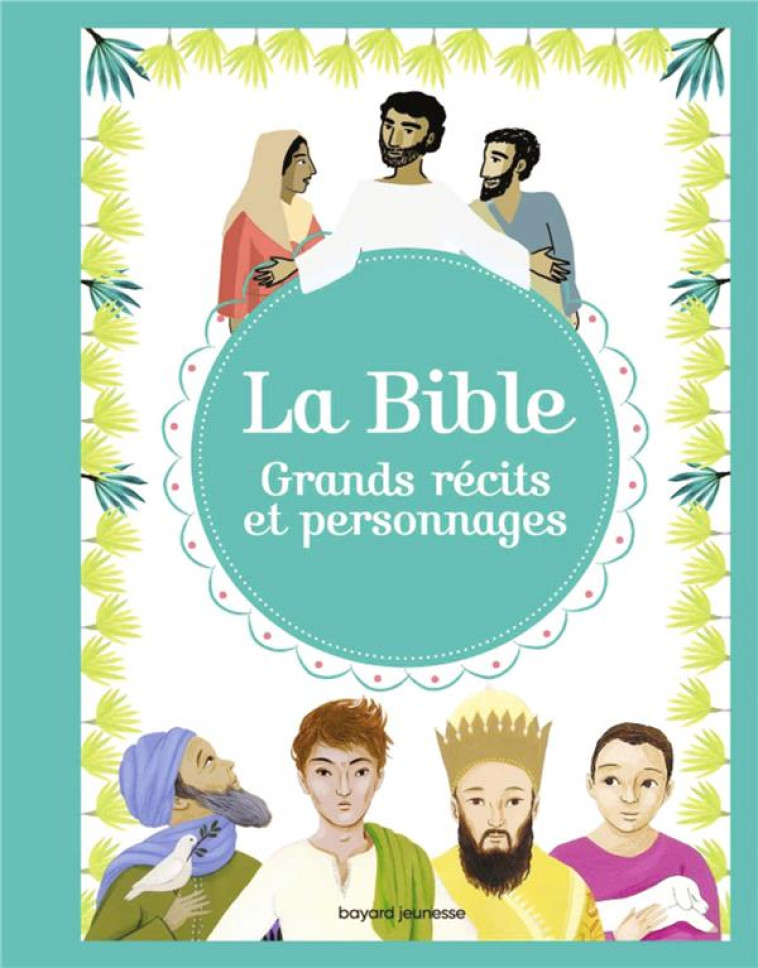 LA BIBLE - GRANDS RÉCITS ET PERSONNAGES - BENEDICTE JEANCOURT-GALIGNANI - BAYARD JEUNESSE