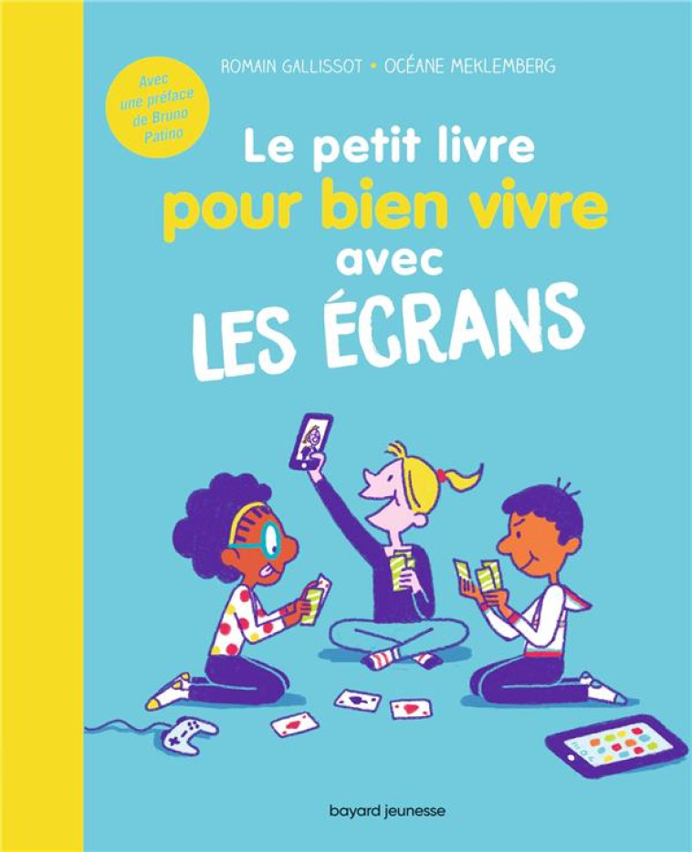 LE PETIT LIVRE POUR BIEN VIVRE AVEC LES ÉCRANS - ROMAIN GALLISSOT - BAYARD JEUNESSE