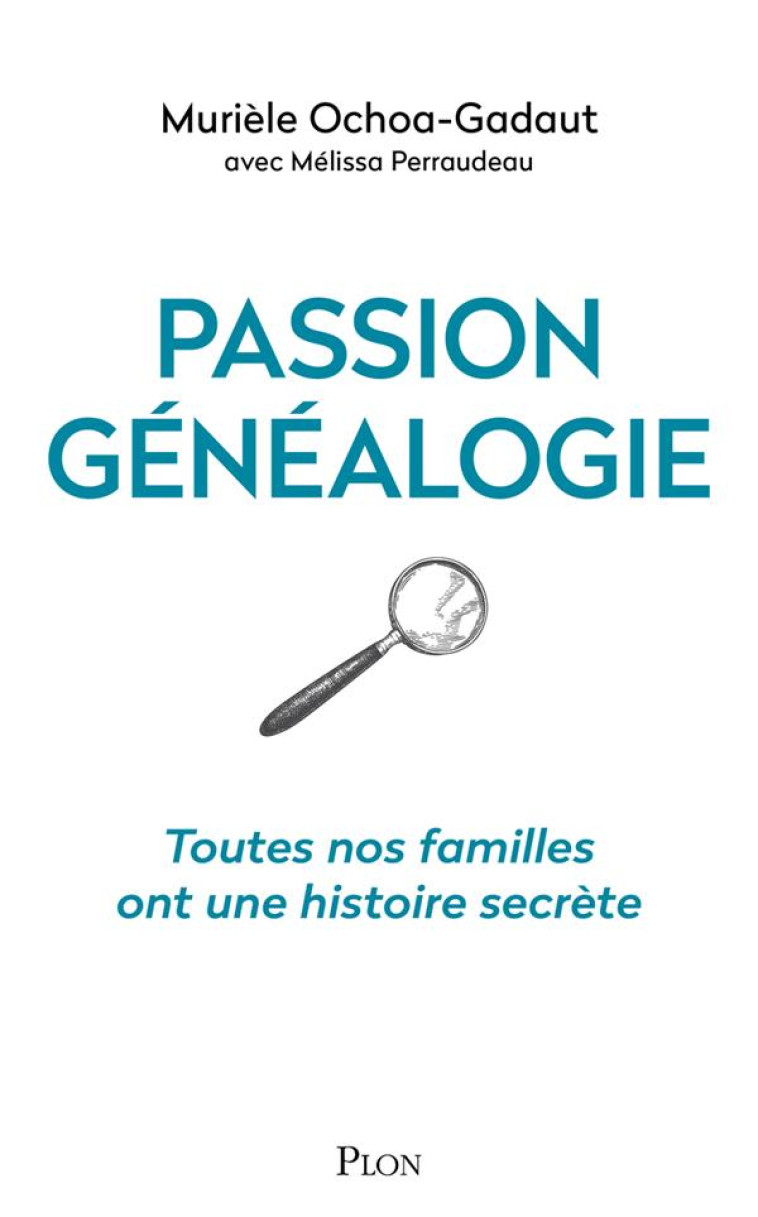 PASSION GÉNÉALOGIE - TOUTES NOS FAMILLES ONT UNE HISTOIRE SECRÈTE - MELISSA PERRAUDEAU - PLON