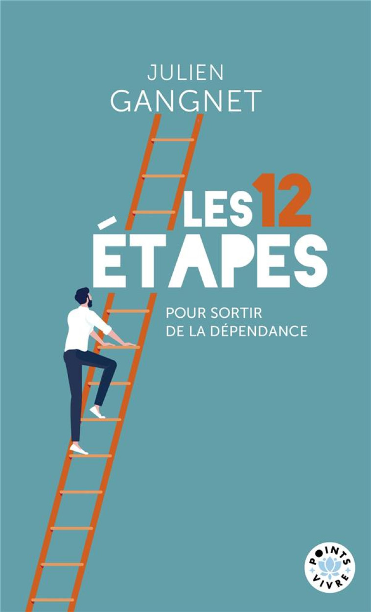 LES 12 ÉTAPES POUR SORTIR DE LA DÉPENDANCE - JULIEN GANGNET - POINTS