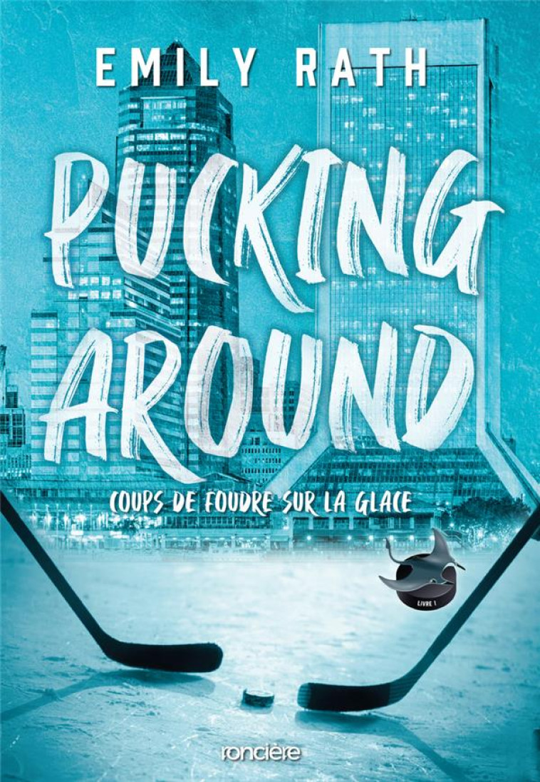 PUCKING AROUND - COUPS DE FOUDRE SUR LA GLACE - BROCHÉ - TOME 01 - EMILY RATH - RONCIERE